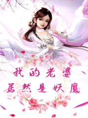 我的老婆居然是妖魔莫凡白九颜，我的老婆居然是妖魔小说免费阅读