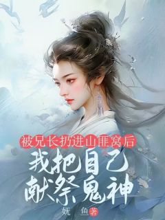 《被兄长扔进山匪窝后，我把自己献祭鬼神》苏云娇苏云烨免费全章节目录阅读