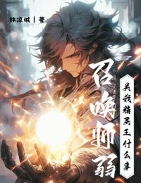 《召唤师弱？关我精灵王什么事》大结局免费试读_《召唤师弱？关我精灵王什么事》最新章节列表