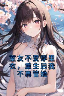 《南邱简清》小说全文在线试读_室友不爱穿里衣,重生后我不再管她小说阅读