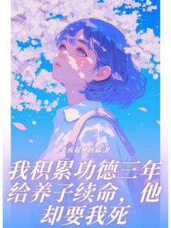 《我积累功德三年给养子续命，他却要我死》小说大结局在线试读_顾星湛傅斯年秦正阳小说全文